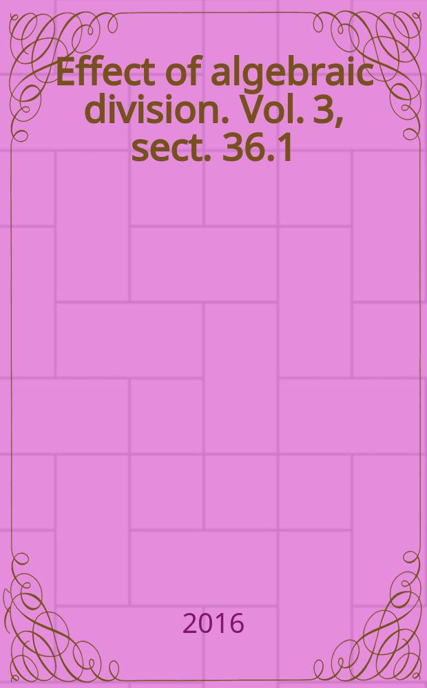 Effect of algebraic division. Vol. 3, sect. 36.1