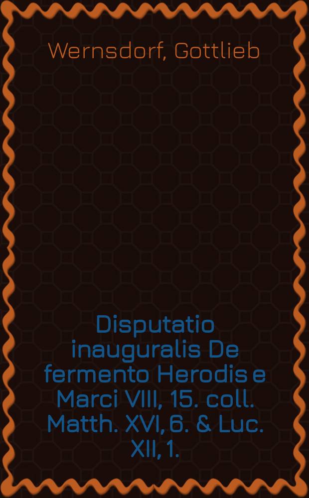 ... Disputatio inauguralis De fermento Herodis e Marci VIII, 15. coll. Matth. XVI, 6. & Luc. XII, 1.