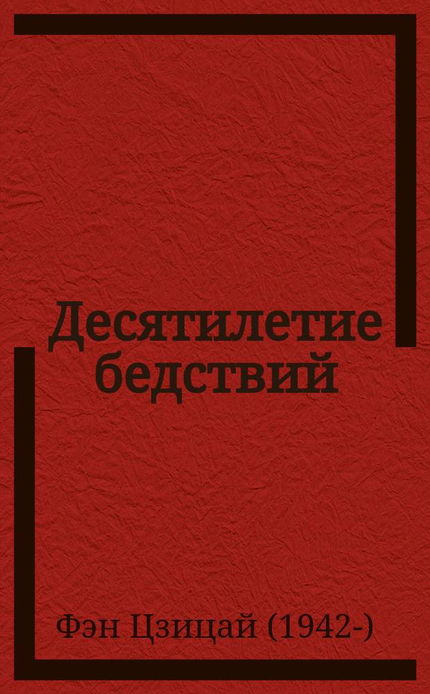 Десятилетие бедствий : записки о "культурной революции" : документальная проза