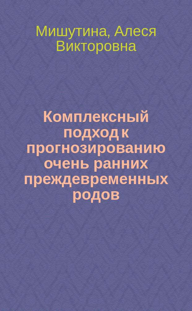 Комплексный подход к прогнозированию очень ранних преждевременных родов : автореферат диссертации на соискание ученой степени кандидата медицинских наук : специальность 14.01.01 <Акушерство и гинекология>