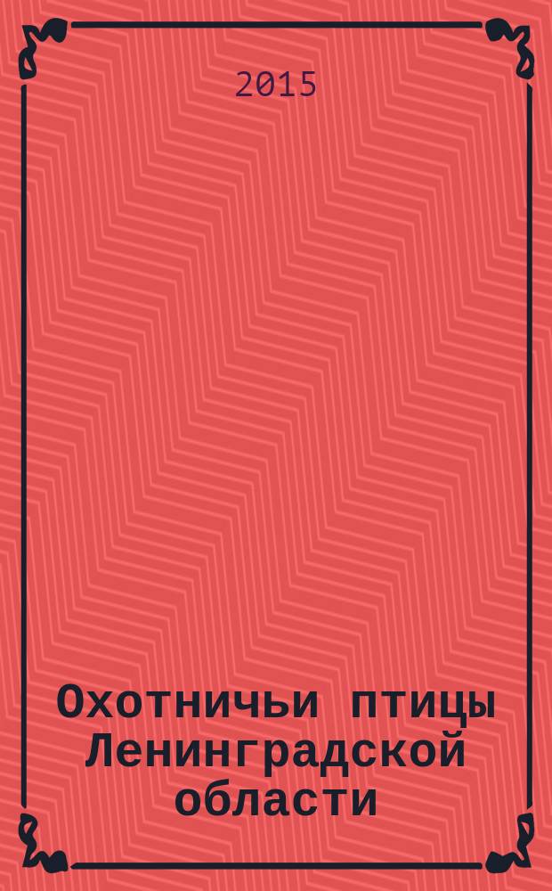 Охотничьи птицы Ленинградской области : полевой определитель