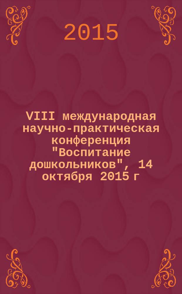 VIII международная научно-практическая конференция "Воспитание дошкольников", 14 октября 2015 г., г. Чебоксары : сборник материалов