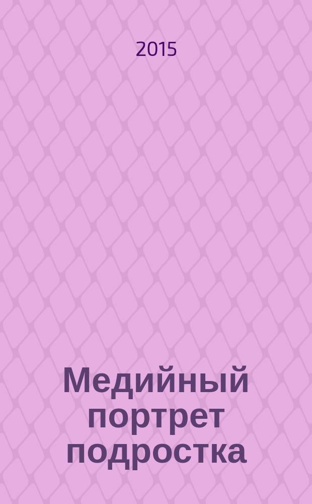 Медийный портрет подростка : учебное пособие