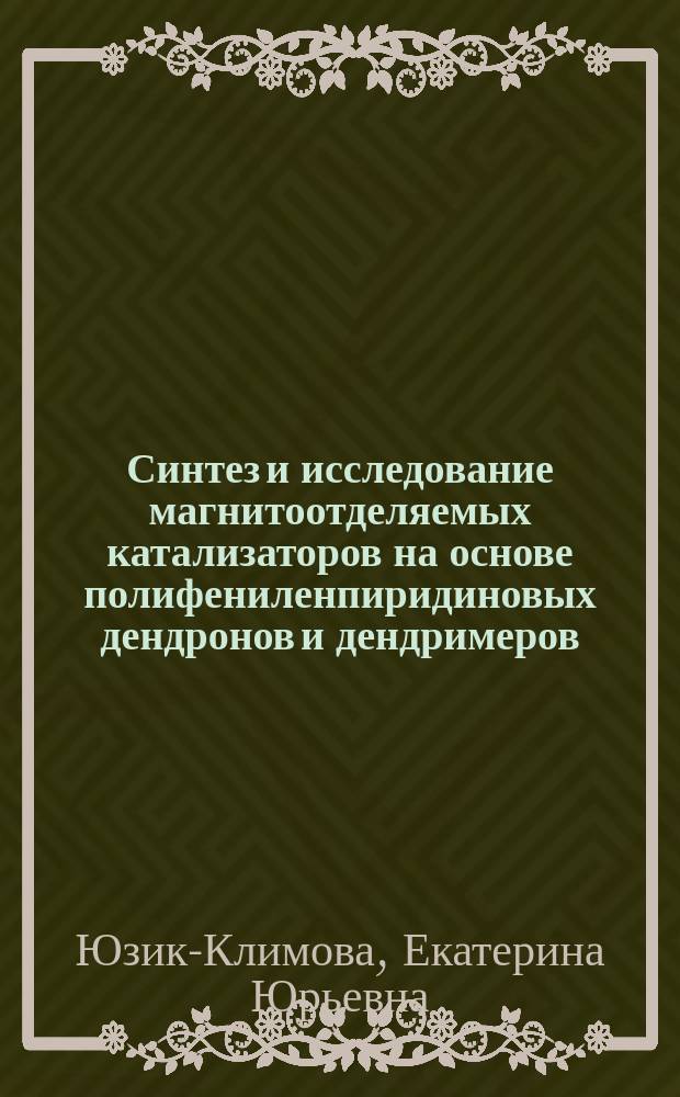 Синтез и исследование магнитоотделяемых катализаторов на основе полифениленпиридиновых дендронов и дендримеров : автореферат диссертации на соискание ученой степени кандидата химических наук : специальность 02.00.06 <Высокомолекулярные соединения>