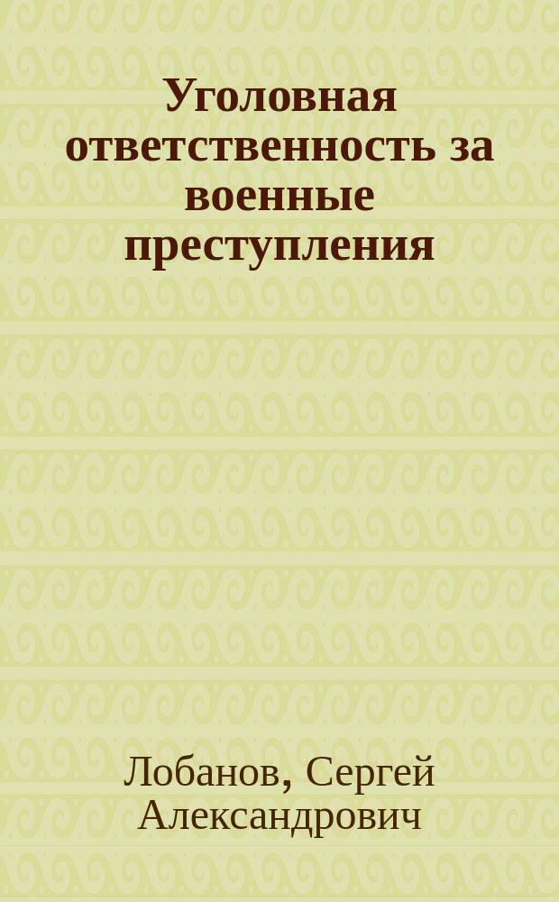 Уголовная ответственность за военные преступления: теоретические вопросы международно-правового исследования : монография