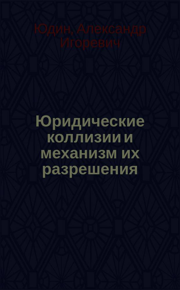 Юридические коллизии и механизм их разрешения : теоретико- правовой аспект : автореферат диссертации на соискание ученой степени кандидата юридических наук : специальность 12.00.01 <Теория и история права и государства; история учений о праве и государстве>