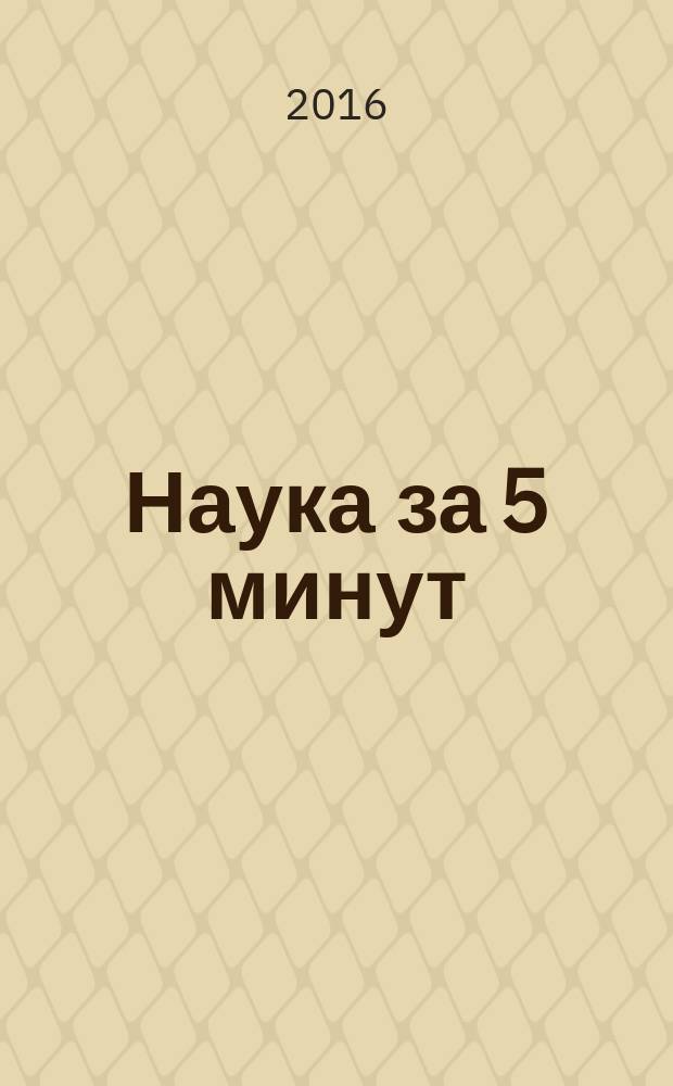 Наука за 5 минут : 200 главных научных идей за одно мгновение : перевод с английского