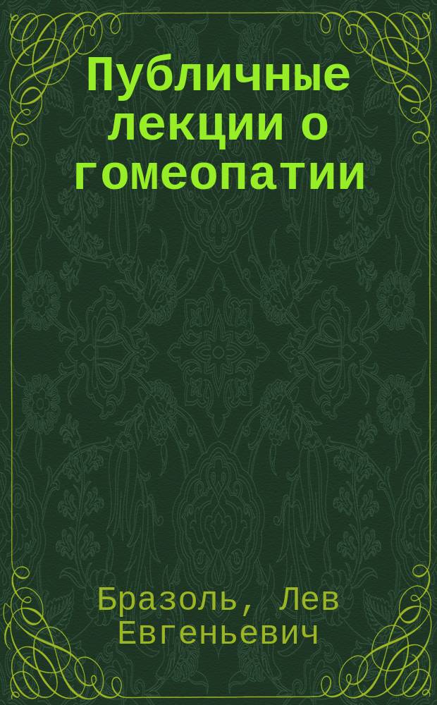 Публичные лекции о гомеопатии : с приложением стенографических отчетов прений и дополнительных примечаний автора