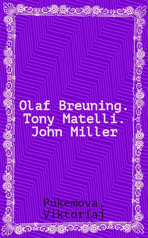 Olaf Breuning. Tony Matelli. John Miller : catalogue of exhibition