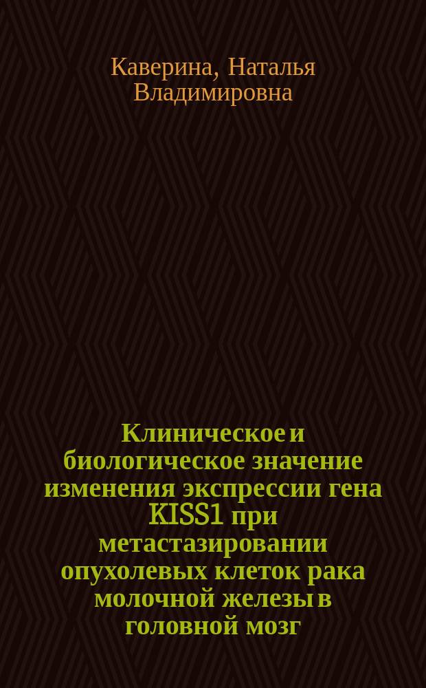 Клиническое и биологическое значение изменения экспрессии гена KISS1 при метастазировании опухолевых клеток рака молочной железы в головной мозг : автореферат дис. на соиск. уч. степ. кандидата медицинских наук : специальность 14.01.12 <онкология>