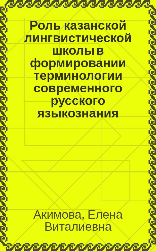 Роль казанской лингвистической школы в формировании терминологии современного русского языкознания : автореферат диссертации на соискание ученой степени кандидата филологических наук : специальность 10.02.01 <Русский язык>