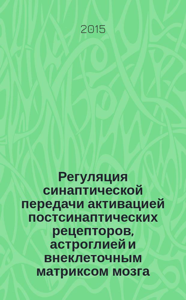 Регуляция синаптической передачи активацией постсинаптических рецепторов, астроглией и внеклеточным матриксом мозга : автореферат диссертации на соискание ученой степени кандидата биологических наук : специальность 03.03.01 <Физиология>