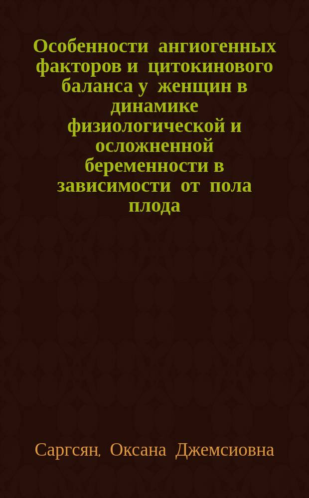 Особенности ангиогенных факторов и цитокинового баланса у женщин в динамике физиологической и осложненной беременности в зависимости от пола плода : автореферат диссертации на соискание ученой степени кандидата медицинских наук : специальность 03.03.01 <Физиология> : специальность 14.01.01 <Акушерство и гинекология>