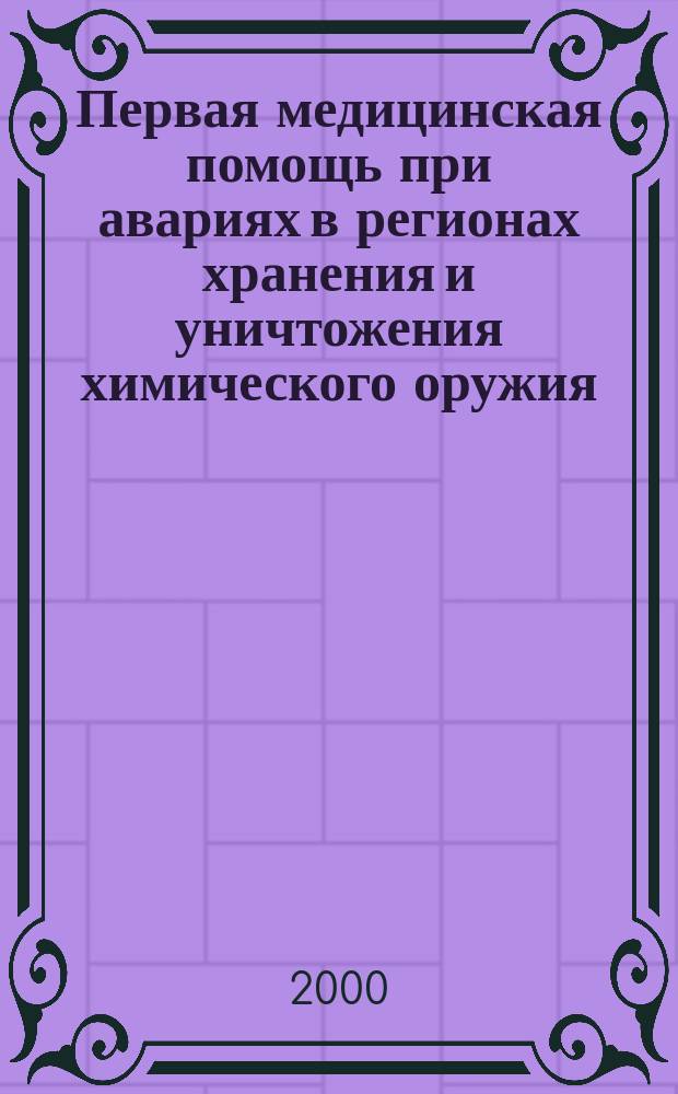 Первая медицинская помощь при авариях в регионах хранения и уничтожения химического оружия : пособие для работников МВД и МЧС по оказанию само- и взаимопомощи при химических авариях (безопасность деятельности спасателей при химических авариях)