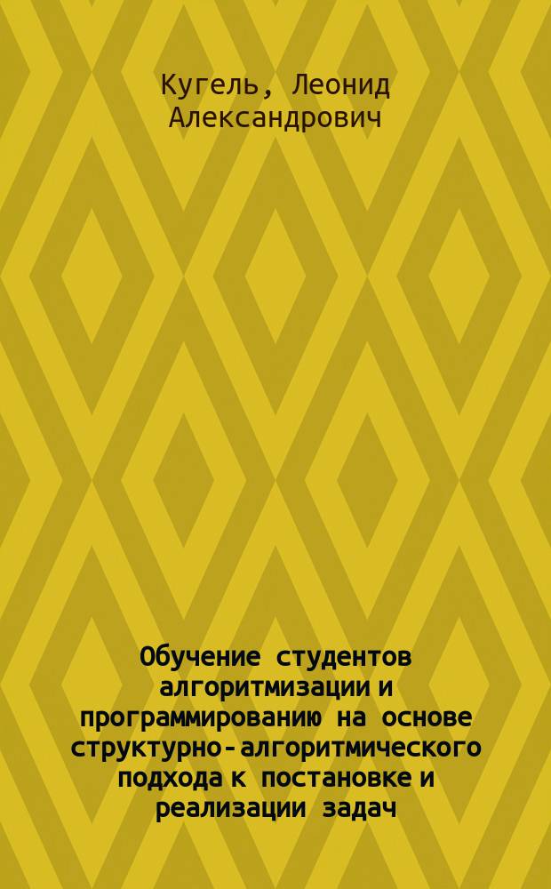 Обучение студентов алгоритмизации и программированию на основе структурно-алгоритмического подхода к постановке и реализации задач (на примере направления подготовки бакалавров "прикладная информатика") : автореферат диссертации на соискание ученой степени кандидата педагогических наук : специальность 13.00.02 <Теория и методика обучения и воспитания>