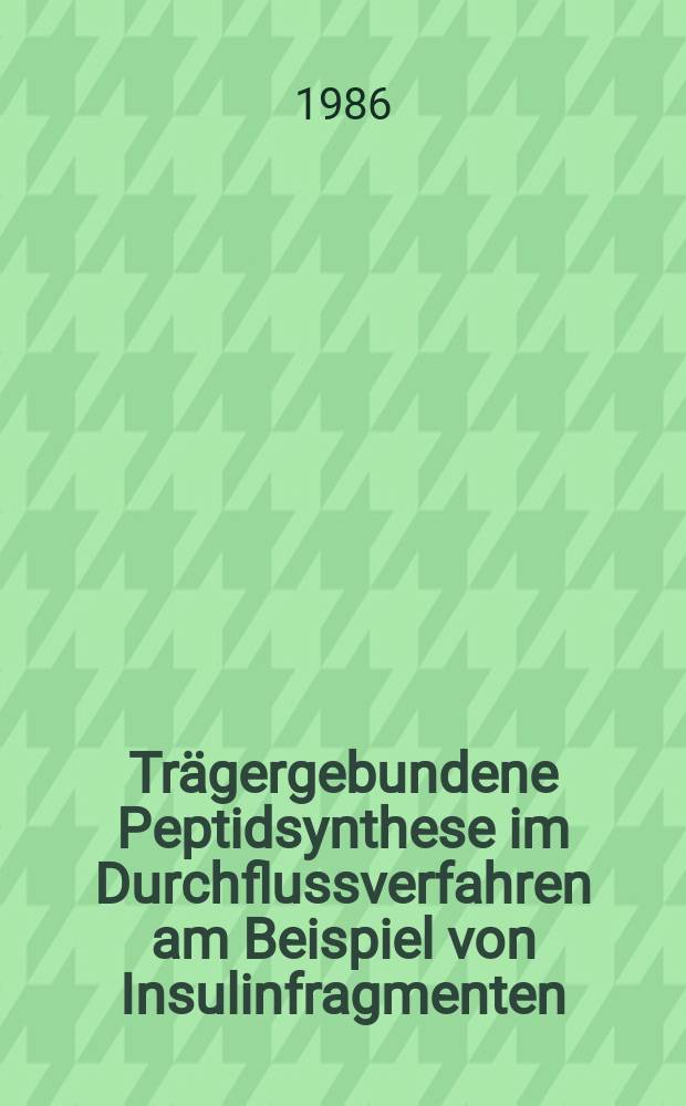 Tr&auml;gergebundene Peptidsynthese im Durchflussverfahren am Beispiel von Insulinfragmenten : Diss