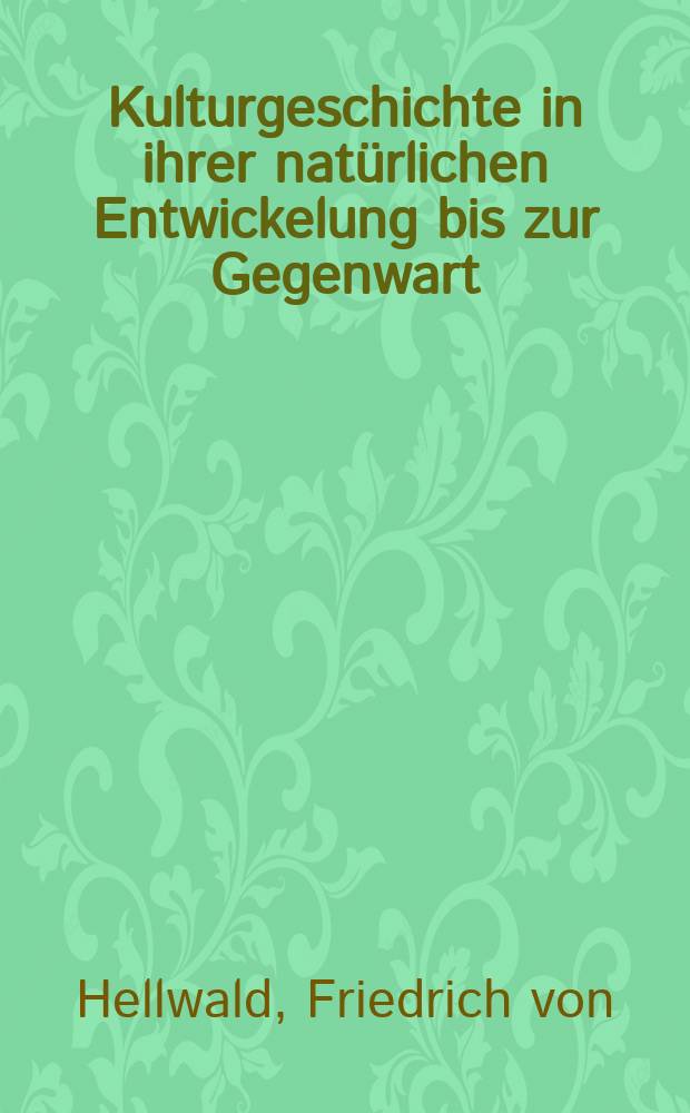 ... Kulturgeschichte in ihrer natürlichen Entwickelung bis zur Gegenwart : Bd. 1-4