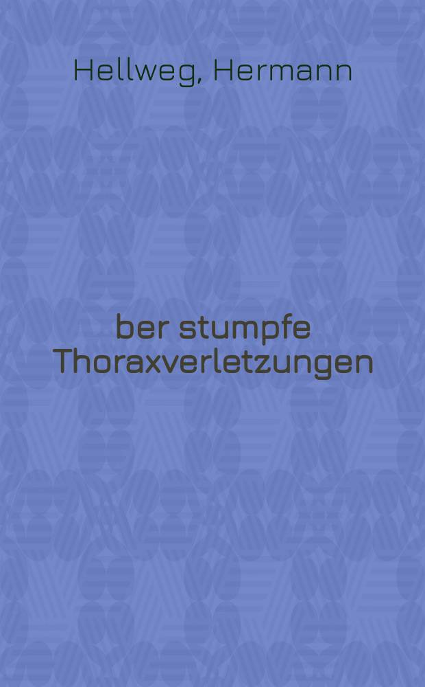 Über stumpfe Thoraxverletzungen : Erfahrungen aus der Chirurgischen Universitätsklinik zu Leipzig in der Zeit vom Januar 1927 bis Februar 1937 : Inaug.-Diss. zur Erlangung der Doktorwürde in der Medizin, Chirurgie und Geburtshilfe ... der Univ. Leipzig