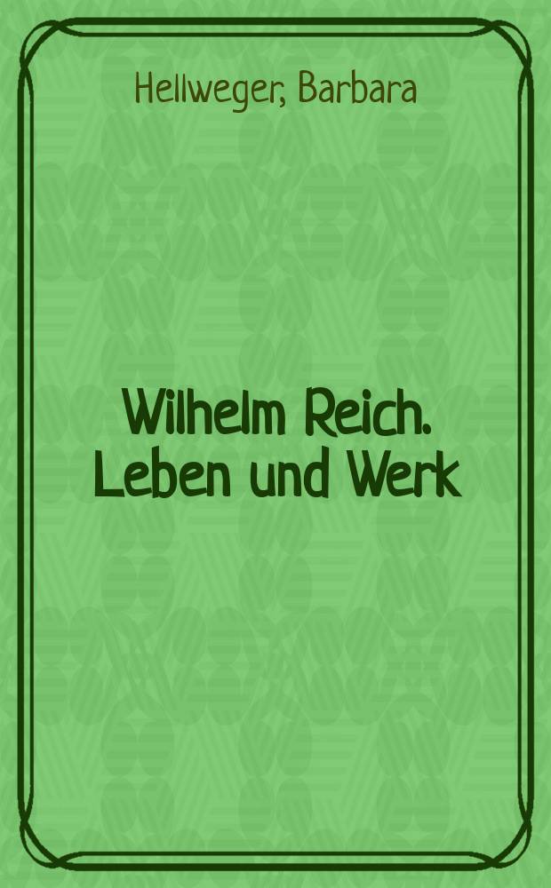 Wilhelm Reich. Leben und Werk : Inaug.-Diss. ... der Med. Fak. der ... Univ. zu Tübingen