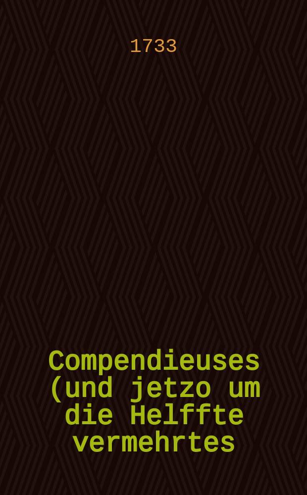 Compendieuses (und jetzo um die Helffte vermehrtes) teutsch- und lateinisches Blumen- und Kr&auml;uter-Buch, in welchem die vornehmsten hier innl&auml;ndischen freiwillig wachsenden und zum Theil gepflanzte Blumen, Hecken, B&auml;ume, Stauden und Wurtzeln. I II III IV V, Nach ihren verschiedenen Namen. Geschlecht and Art. Gestalt und Farbe. Krafft und W&uuml;rckung, und. Medicinischen Gebrauch, [et]c. sehr deutlich beschrieben werden, aus denen besten Autoribus in alphabetischer Ordnung zusammen getragen, und nun zum dritten mahl mit n&ouml;thigen Registern zum Druck bef&ouml;rdert