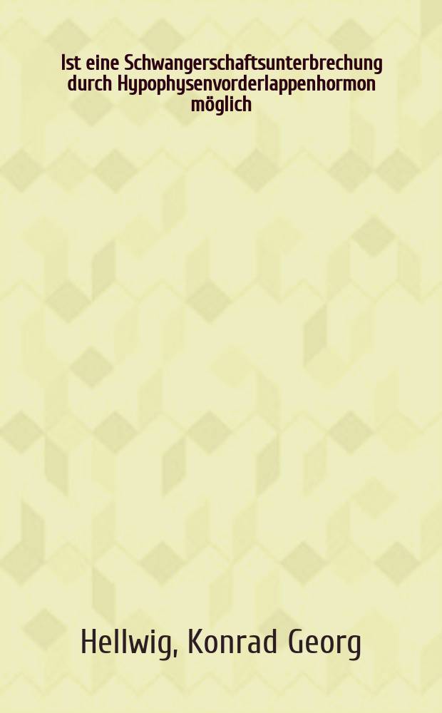 Ist eine Schwangerschaftsunterbrechung durch Hypophysenvorderlappenhormon möglich : Inaug-Diss. zur Erlangung der Doktorwürde ... der Univ. Marburg