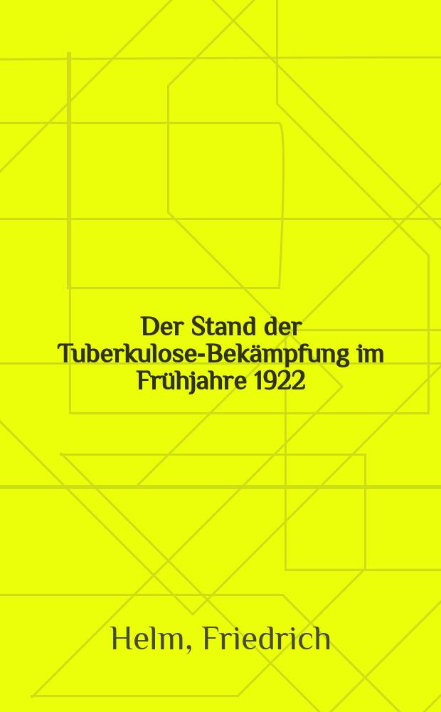 Der Stand der Tuberkulose-Bekämpfung im Frühjahre 1922 : Geschäftsbericht für die XXVI. General-Versammlung des Zentral-Komitees am 18. Mai 1922 zu Bad Kösen