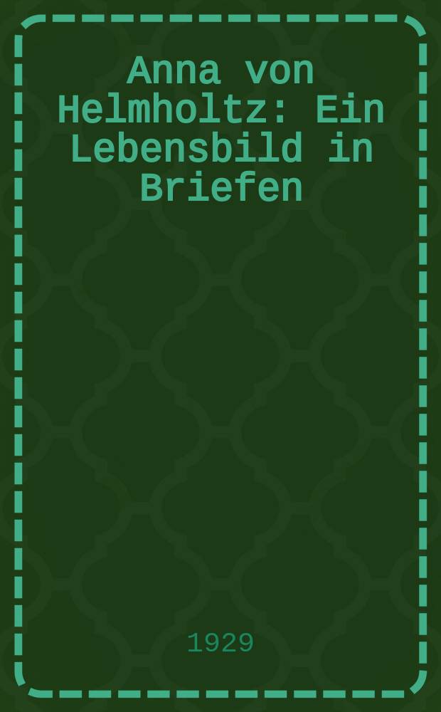Anna von Helmholtz : Ein Lebensbild in Briefen