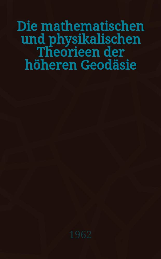 Die mathematischen und physikalischen Theorieen der höheren Geodäsie