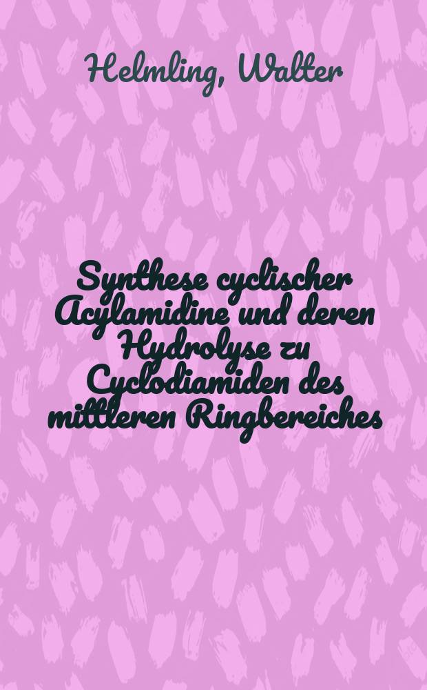 Synthese cyclischer Acylamidine und deren Hydrolyse zu Cyclodiamiden des mittleren Ringbereiches : Diss