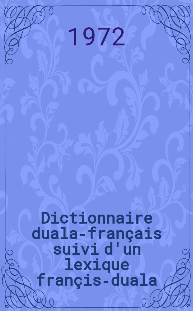 Dictionnaire duala-fran&ccedil;ais suivi d'un lexique fran&ccedil;is-duala