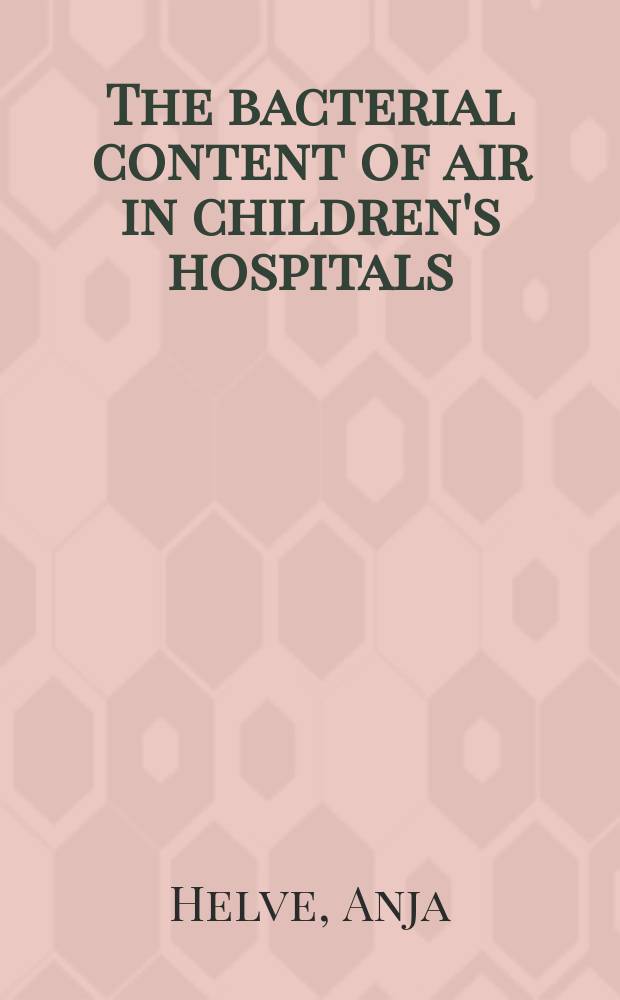 The bacterial content of air in children's hospitals : Studies in the children's clinic and the children's castle of Helsinki