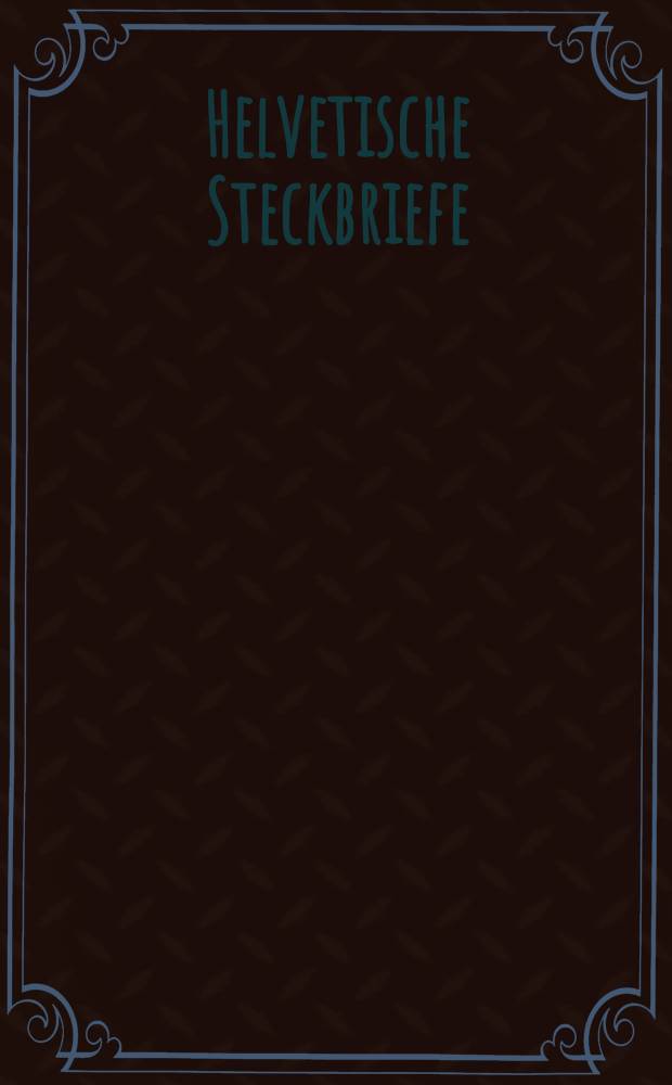 Helvetische Steckbriefe : 47 Schriftsteller aus der dt. Schweiz seit 1800