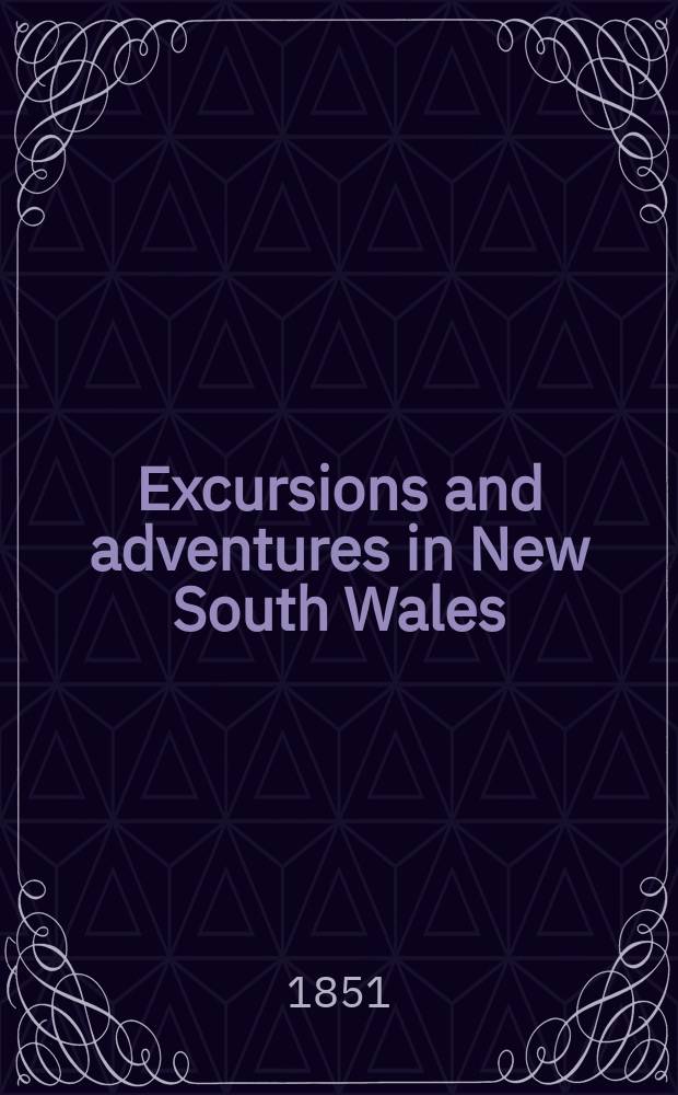 Excursions and adventures in New South Wales : With pictures of squatting and of life in the bush : An account of the climate, productions and natural history of the colony etc : In 2 vol