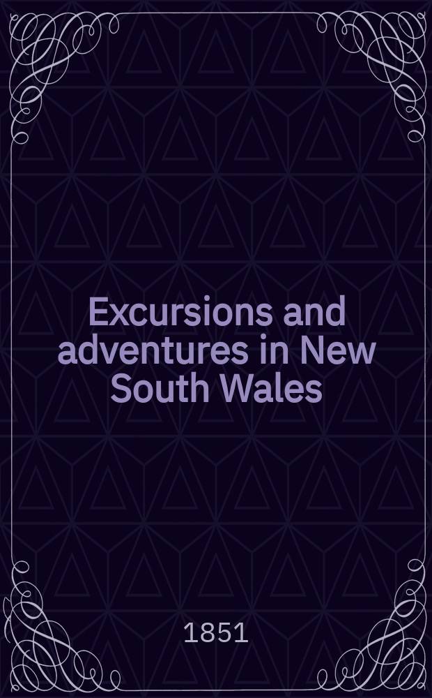 Excursions and adventures in New South Wales : With pictures of squatting and of life in the bush : An account of the climate, productions and natural history of the colony etc : In 2 vol
