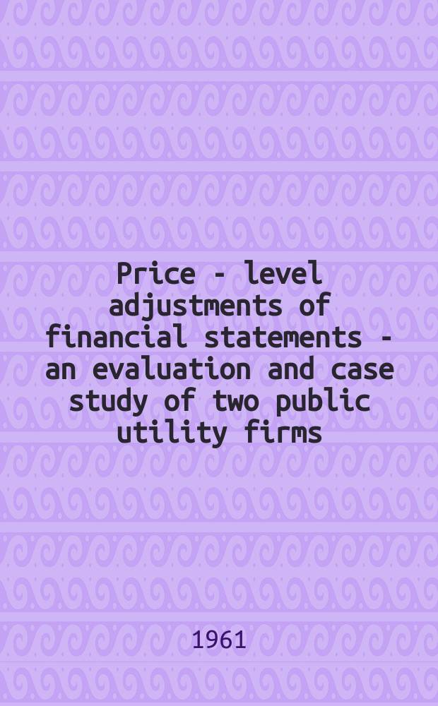 Price - level adjustments of financial statements - an evaluation and case study of two public utility firms