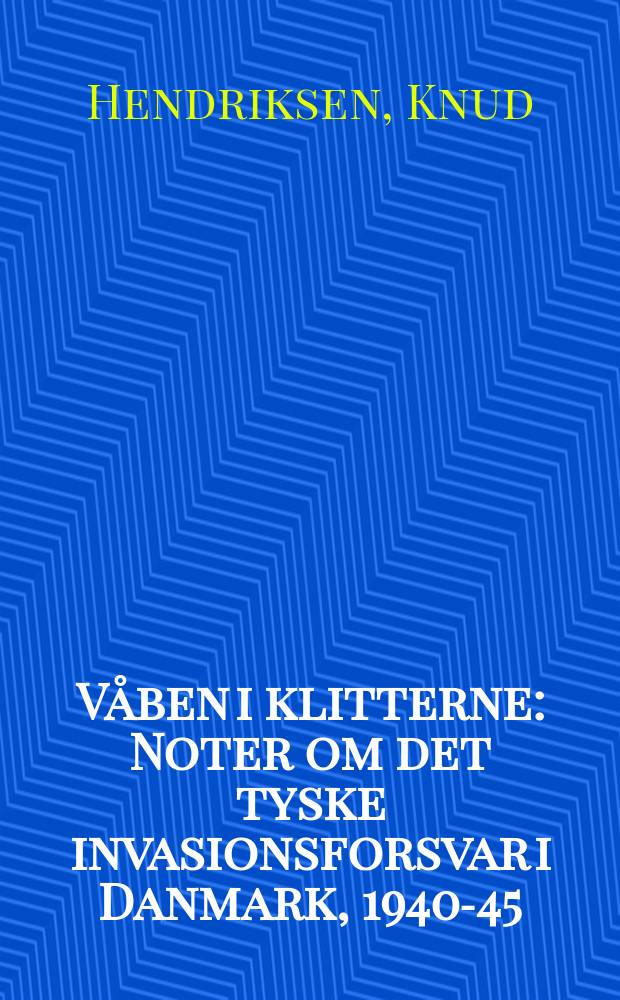 Våben i klitterne : Noter om det tyske invasionsforsvar i Danmark, 1940-45