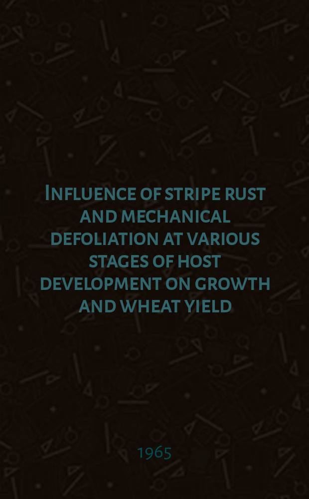 Influence of stripe rust and mechanical defoliation at various stages of host development on growth and wheat yield