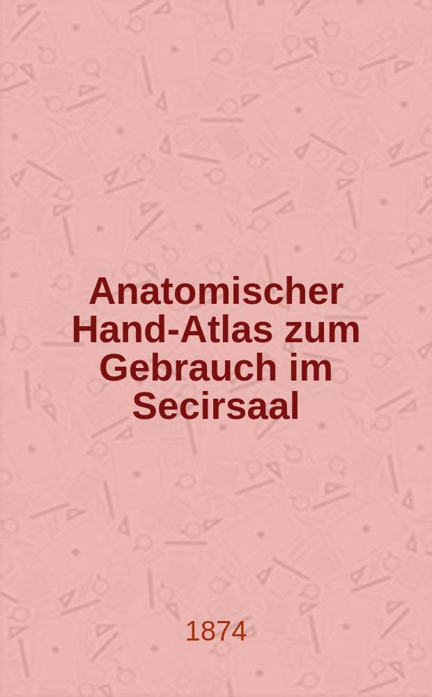 Anatomischer Hand-Atlas zum Gebrauch im Secirsaal