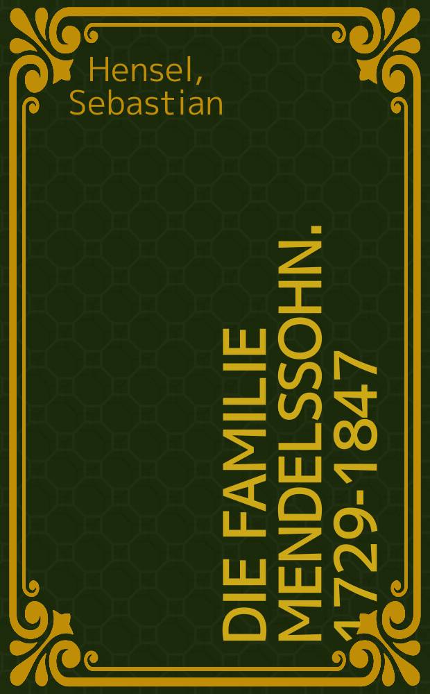 Die Familie Mendelssohn. 1729-1847 : Nach Briefen und Tagebüchern