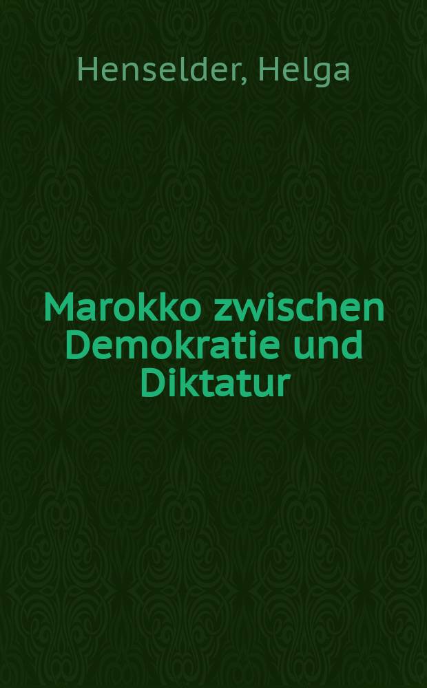 Marokko zwischen Demokratie und Diktatur : Inaug.-Diss. ... der Wirtschafts- und sozailwiss. Fak. der Univ. zu K&ouml;ln ..