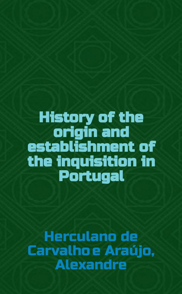 History of the origin and establishment of the inquisition in Portugal