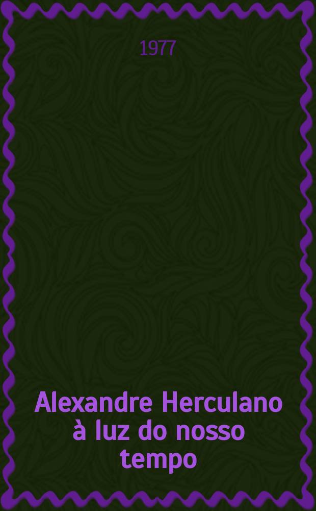 Alexandre Herculano à luz do nosso tempo : Ciclo de conferências