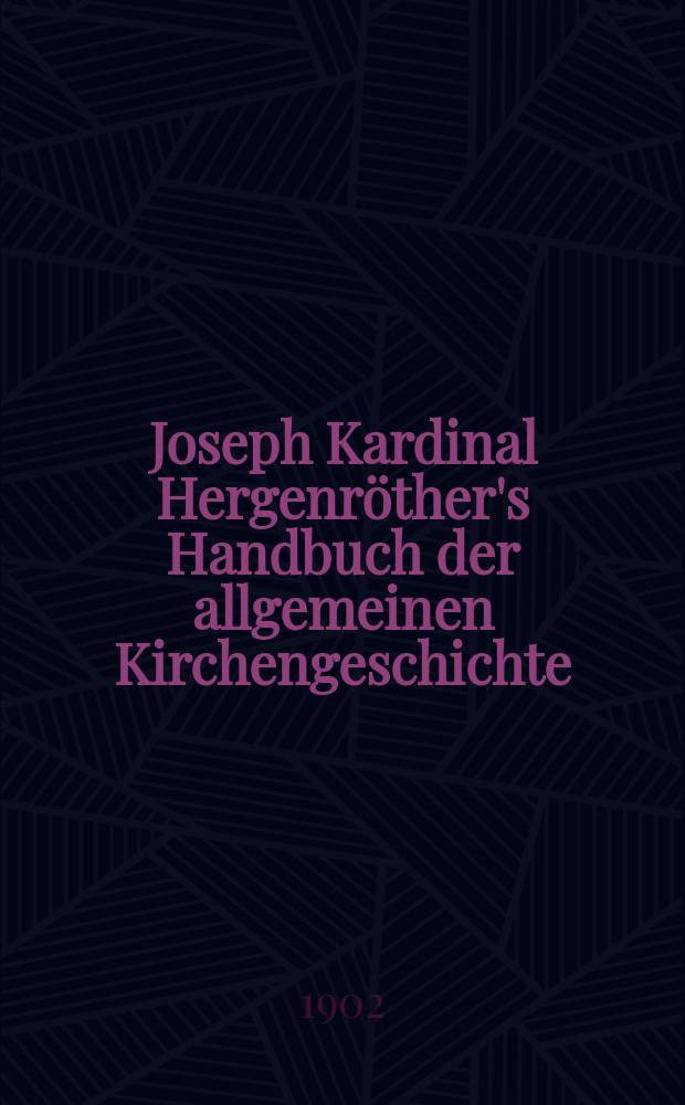 Joseph Kardinal Hergenröther's Handbuch der allgemeinen Kirchengeschichte