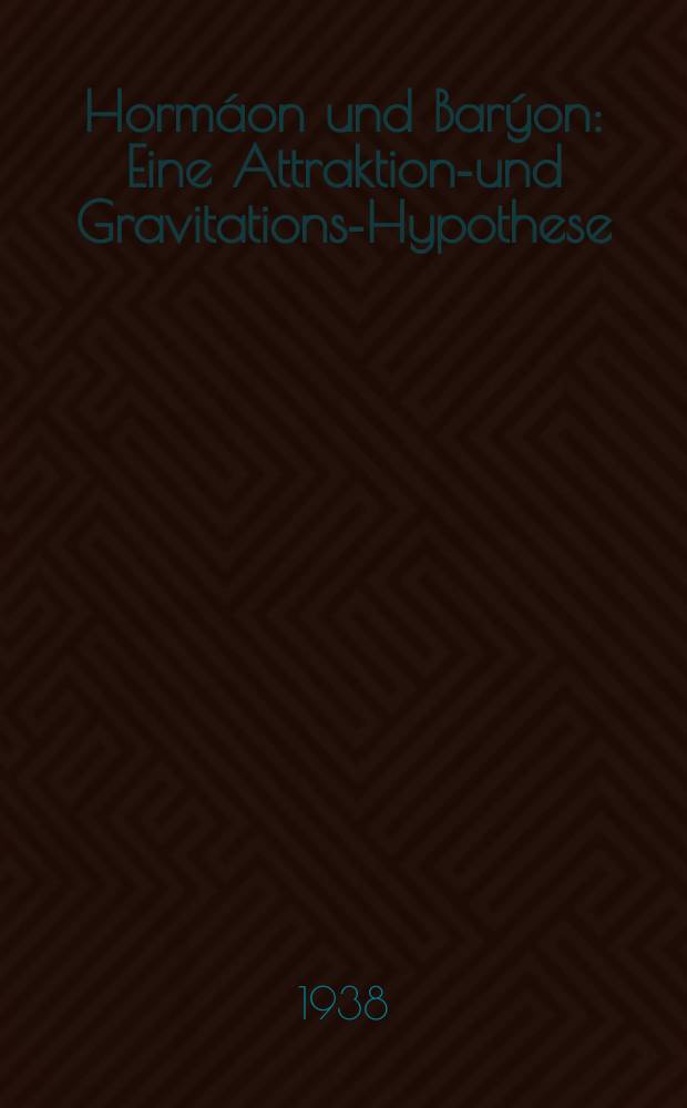 Hormáon und Barýon : Eine Attraktions- und Gravitations-Hypothese