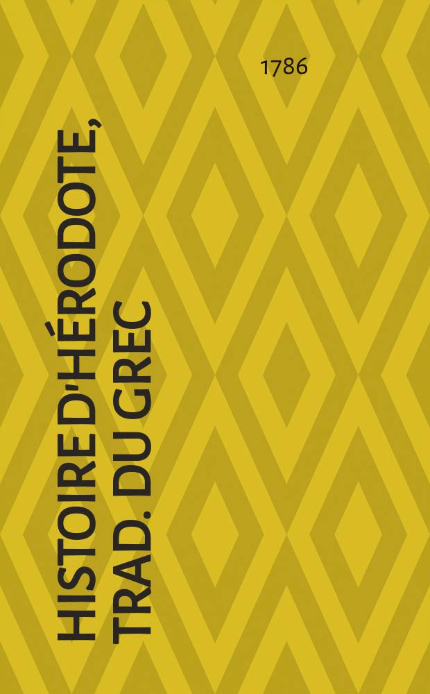 Histoire d'Hérodote, trad. du grec : Avec des remarques historiques et critiques ... : T. 6-7