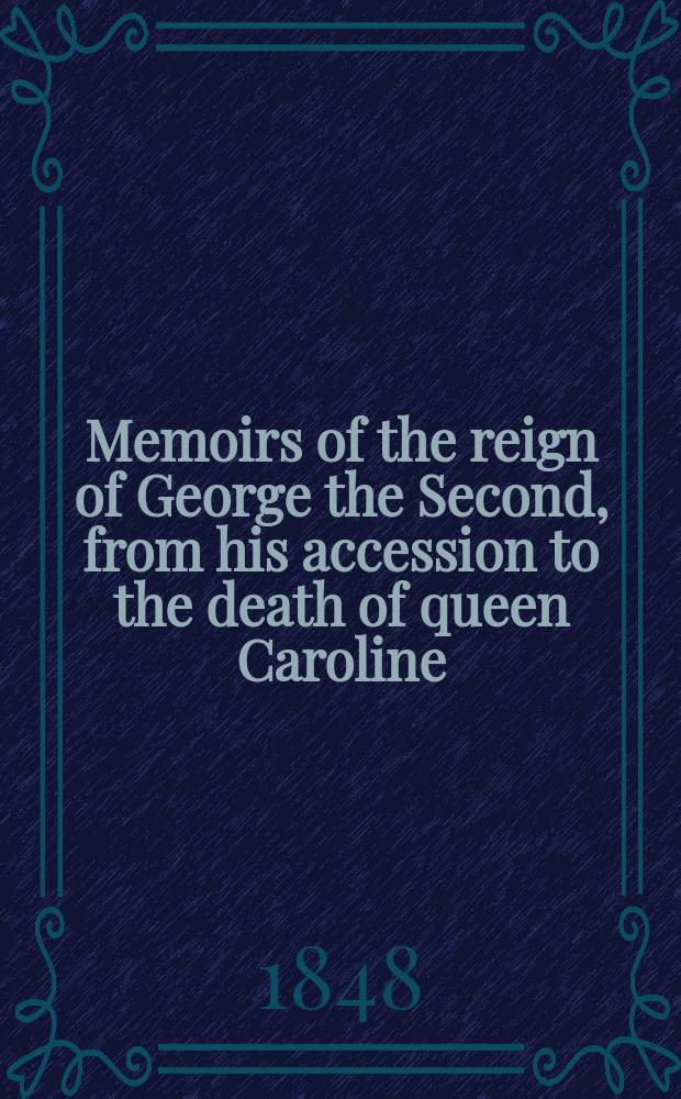 Memoirs of the reign of George the Second, from his accession to the death of queen Caroline : In 2 vols : Vol. 1-2