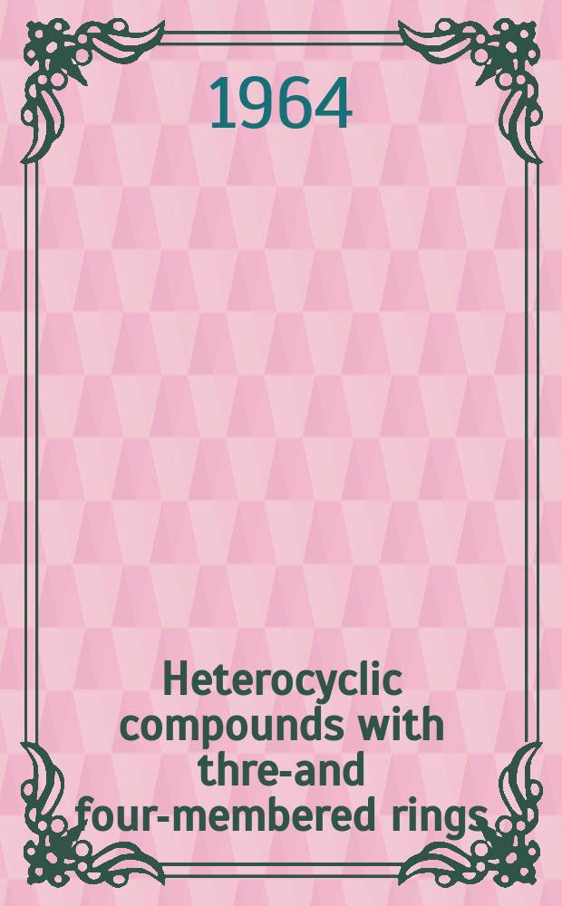 Heterocyclic compounds with three- and four-membered rings : In 2 parts