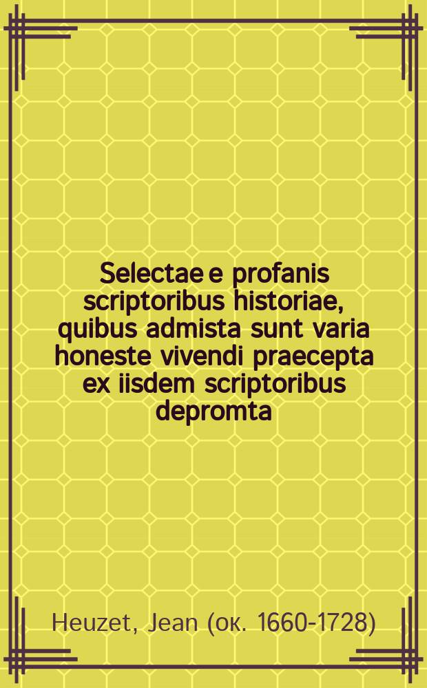 Selectae e profanis scriptoribus historiae, quibus admista sunt varia honeste vivendi praecepta ex iisdem scriptoribus depromta