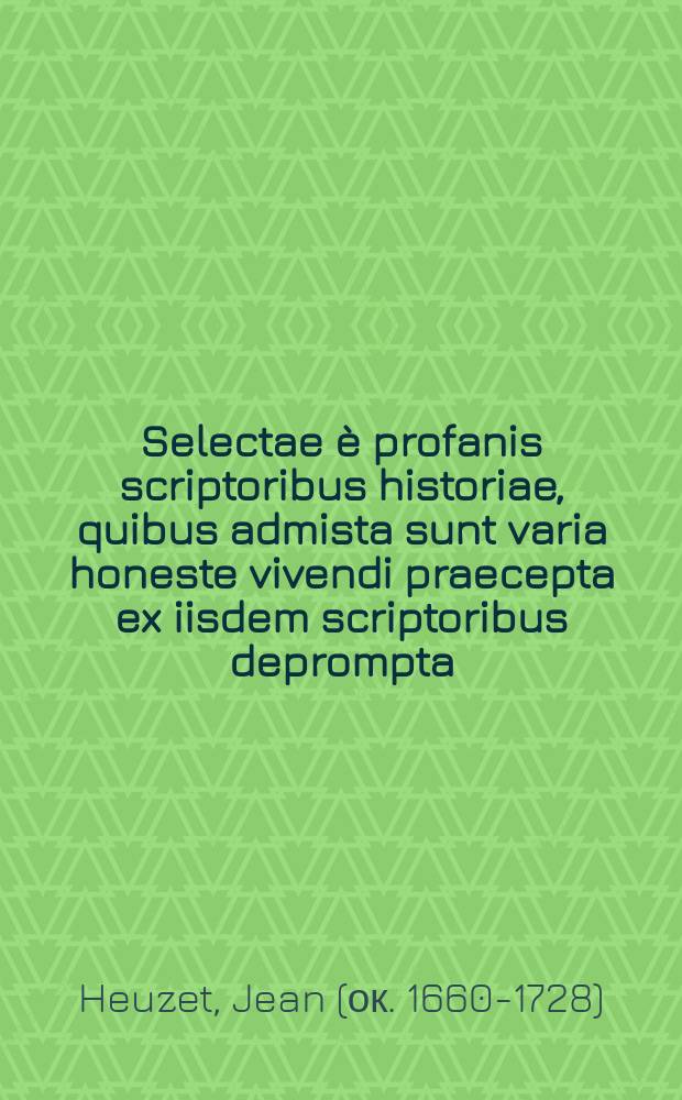 Selectae è profanis scriptoribus historiae, quibus admista sunt varia honeste vivendi praecepta ex iisdem scriptoribus deprompta : Ad usum Scholarum Piarum