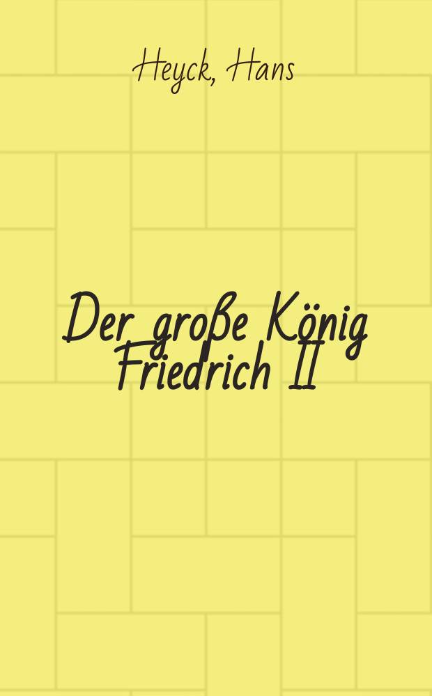 Der gro&szlig;e K&ouml;nig [Friedrich II] : Ein Lebens- und Zeitbild